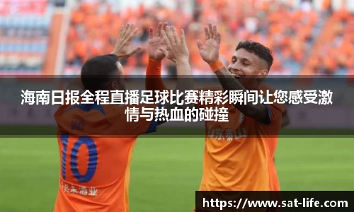 海南日报全程直播足球比赛精彩瞬间让您感受激情与热血的碰撞
