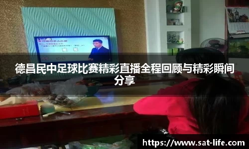 德昌民中足球比赛精彩直播全程回顾与精彩瞬间分享