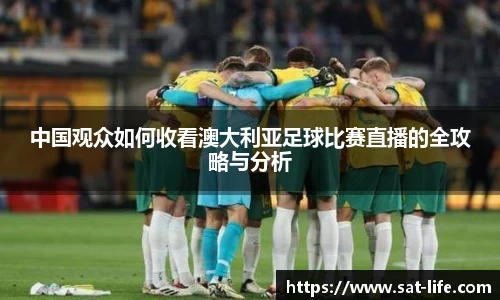 中国观众如何收看澳大利亚足球比赛直播的全攻略与分析