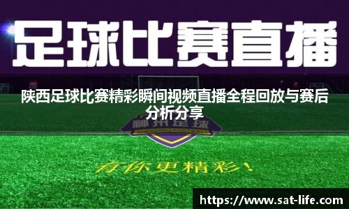 陕西足球比赛精彩瞬间视频直播全程回放与赛后分析分享